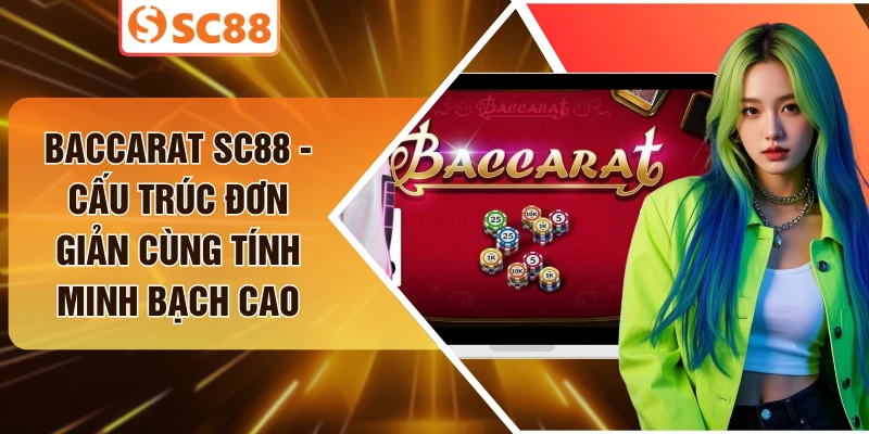 Baccarat SC88 - Cấu Trúc Đơn Giản Cùng Tính Minh Bạch Cao