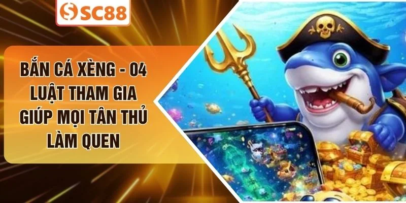Bắn Cá Xèng - 04 Luật Tham Gia Giúp Mọi Tân Thủ Làm Quen