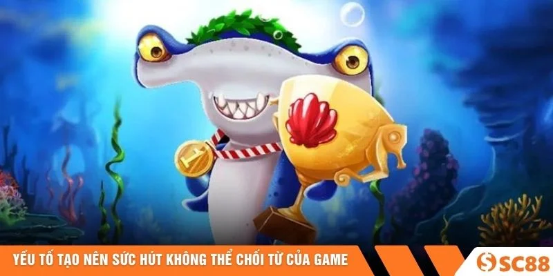 Yếu tố tạo nên sức hút không thể chối từ của game